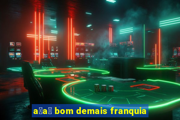 a莽a铆 bom demais franquia